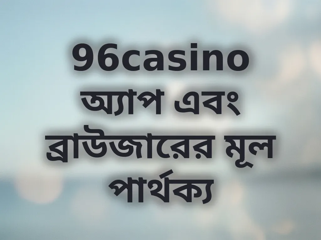 অ্যাপ এবং ব্রাউজার তুলনা